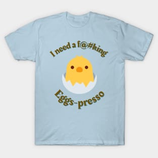 Chick needs his Egg-presso T-Shirt